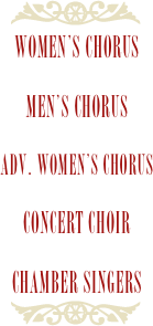 ￼
Women’s Chorus

Men’s Chorus

Adv. Women’s Chorus

Concert Choir

Chamber Singers
￼